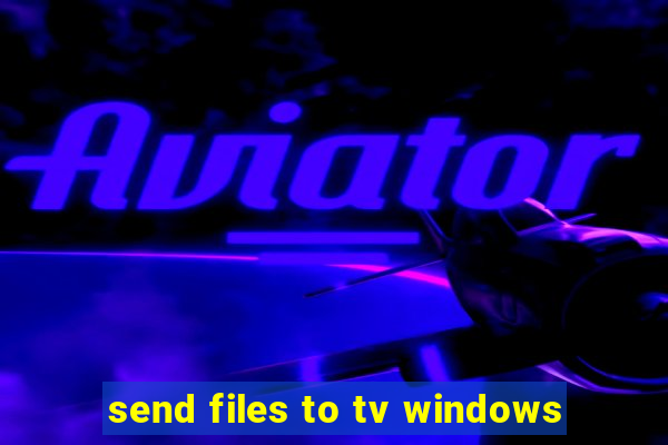 send files to tv windows